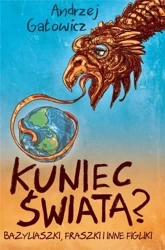 Kuniec świata? Bazyliaszki, fraszki i inne figliki - Andrzej Gałowicz
