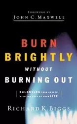 Burn Brightly Without Burning Out - Richard K. Biggs