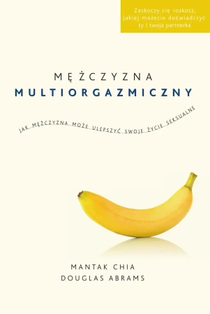 Mężczyzna multiorgazmiczny. Jak mężczyzna może ulepszyć swoje życie seksualne - Chia Mantak