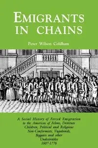 Emigrants in Chains. a Social History of the Forced Emigration to the Americas of Felons, Destitute Children, Political and Religious Non-Conformists, - Peter Wilson Coldham