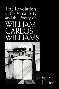 The Revolution in the Visual Arts and the Poetry of William Carlos Williams - Peter Halter