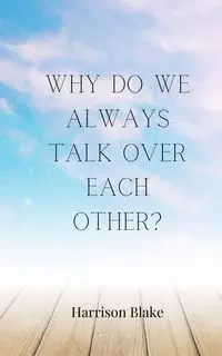 Why Do We Always Talk Over Each Other? - Blake Harrison