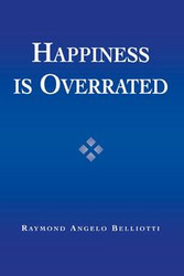 Happiness Is Overrated - Raymond Angelo Belliotti