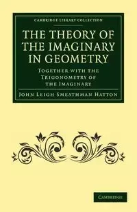 The Theory of the Imaginary in Geometry - Hatton