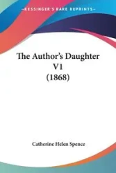The Author's Daughter V1 (1868) - Catherine Helen Spence