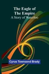 The Eagle Of The Empire - Brady Cyrus Townsend