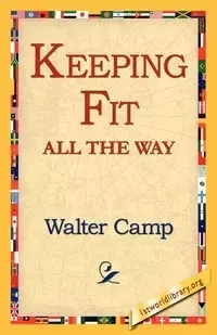 Keeping Fit All the Way - Walter Chauncey Camp
