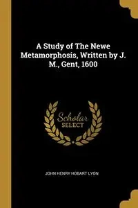 A Study of The Newe Metamorphosis, Written by J. M., Gent, 1600 - John Henry Lyon Hobart