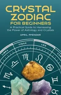Crystal Zodiac for Beginners - April Pfender