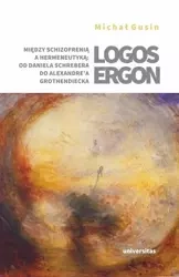 Logos ergon. Między schizofrenią a hermeneutyką: o - Michał Gusin