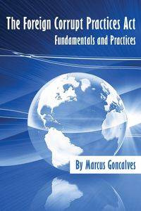 The Foreign Corrupt Practices Act Fundamentals and Practices - Marcus Goncalves
