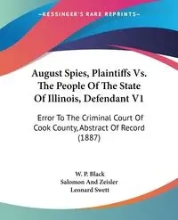 August Spies, Plaintiffs Vs. The People Of The State Of Illinois, Defendant V1 - Black W. P.
