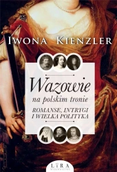 Wazowie na polskim tronie. Romanse, intrygi... - Iwona Kienzler