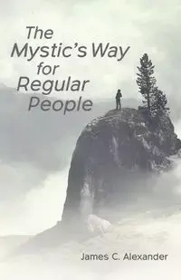 The Mystic's Way for Regular People - Alexander James C.