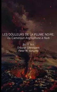 Les douleurs de la plume noire. du Cameroon anglophone à Haïti - Bill F. Ndi