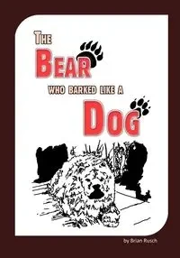 The Bear Who Barked Like a Dog - Brian Rusch