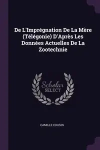 De L'Imprégnation De La Mère (Télégonie) D'Après Les Données Actuelles De La Zootechnie - Camille Cousin