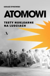 Atomowi. Testy nuklearne na ludziach - Łukasz Dynowski