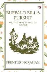 Buffalo Bill's Pursuit Or, The Heavy Hand Of Justice - Ingraham Prentiss