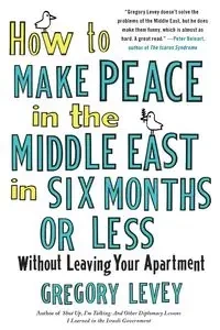 HOW TO MAKE PEACE IN THE MIDDLE EAS - GREGORY LEVEY