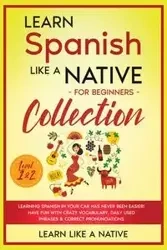 Learn Spanish Like a Native for Beginners Collection - Level 1 & 2 - Learn Like A Native