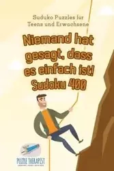 Niemand hat gesagt, dass es einfach ist! Sudoku 400 | Suduko Puzzles für Teens und Erwachsene - Puzzle Therapist
