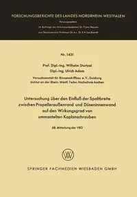 Untersuchung Uber Den Einfluss Der Spaltbreite Zwischen Propelleraussenrand Und Duseninnenwand Auf Den Wirkungsgrad Von Ummantelten Kaplanschrauben - Wilhelm Sturtzel