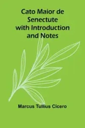Cato Maior de Senectute with Introduction and Notes - Marcus Tullius Cicero