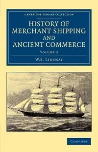 History of Merchant Shipping and Ancient Commerce - Volume 3 - Lindsay W. S.