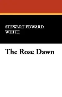 The Rose Dawn - Stewart Edward White