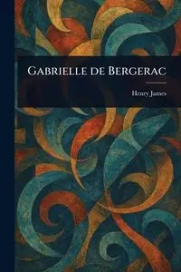 Gabrielle De Bergerac - James Henry