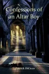 Confessions of an Altar Boy - Patrick DiCicco