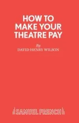 How to Make Your Theatre Pay - Wilson David Henry