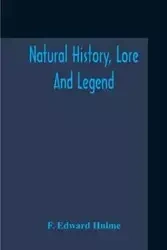 Natural History, Lore And Legend - Edward Hulme F.