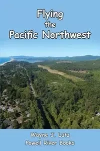 Flying the Pacific Northwest - Wayne J. Lutz