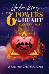 Unlocking the 6 Powers of the Heart - Haqqaiq al Qalb - Mirahmadi Nurjan