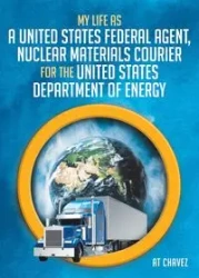 My Life as a United States Federal Agent, Nuclear Materials Courier for the United States Department of Energy - Chavez AT