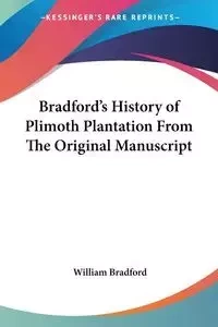 Bradford's History of Plimoth Plantation From The Original Manuscript - Bradford William
