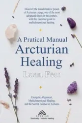 A Practical Manual of Arcturian Healing - Ferr Luan