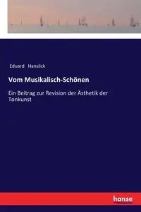 Vom Musikalisch-Schönen - Hanslick Eduard