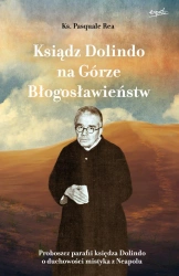 Ksiądz Dolindo na Górze Błogosławieństw. Proboszcz parafii księdza Dolindo o duchowości mistyka z Neapolu - Pasquale Rea