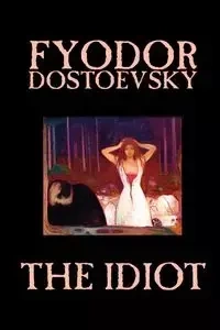 The Idiot by Fyodor Mikhailovich Dostoevsky, Fiction, Classics - Dostoevsky Fyodor Mikhailovich