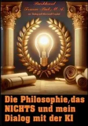 Die Philosophie, das Nichts und mein Dialog mit der K I - Tomm-Bub M. A. Burkhard