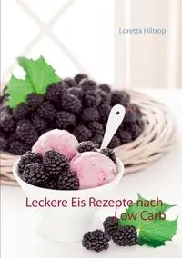 Leckere Eisrezepte nach Low Carb - Loretta Hiltrop