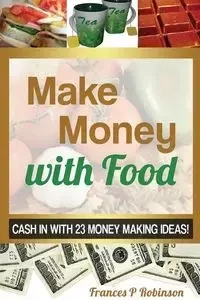 Make Money with Food - Frances Robinson