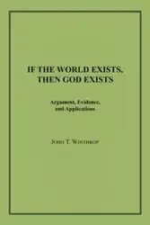 If the World Exists, Then God Exists - John T. Winthrop
