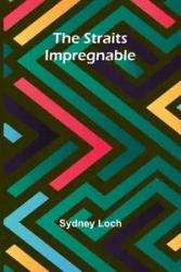 The Straits Impregnable - Sydney Loch