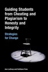 Guiding Students from Cheating and Plagiarism to Honesty and Integrity - Ann Lathrop