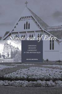 Shoots Out of Eden - Christian Monastic Gardening in the British Isles - Francis Beswick
