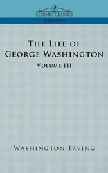 The Life of George Washington - Volume III - Irving Washington